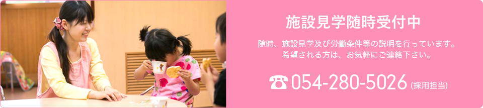 施設見学随時受付中 054-280-5026(採用担当) 施設見学随時受付中 054-280-5026(採用担当)